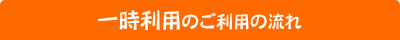 一時利用のご利用の流れ