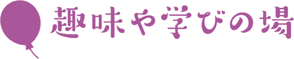 趣味や学びの場