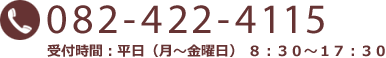 TEL:082-422-4115 受付時間：平日(月〜金)8:30〜17:30